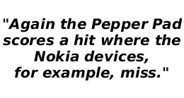 Again the Pepper Pad scores a hit where the Nokia devices, for example, miss